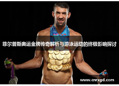 菲尔普斯奥运金牌传奇解析与游泳运动的终极影响探讨