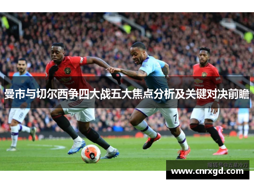 曼市与切尔西争四大战五大焦点分析及关键对决前瞻