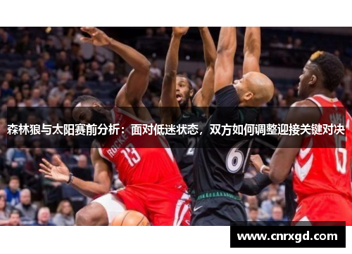 森林狼与太阳赛前分析：面对低迷状态，双方如何调整迎接关键对决