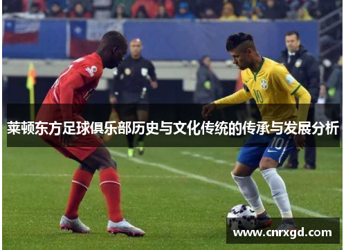 莱顿东方足球俱乐部历史与文化传统的传承与发展分析 莱顿东方足球俱乐部历史与文化传统的传承与发展分析