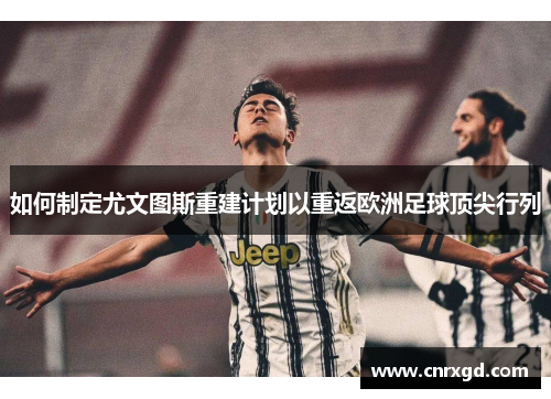 如何制定尤文图斯重建计划以重返欧洲足球顶尖行列