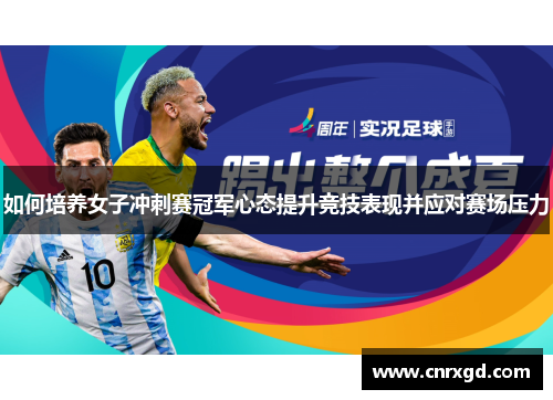 如何培养女子冲刺赛冠军心态提升竞技表现并应对赛场压力