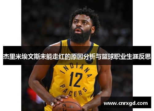 杰里米埃文斯未能走红的原因分析与篮球职业生涯反思 杰里米埃文斯未能走红的原因分析与篮球职业生涯反思